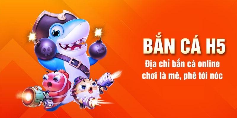 Giới thiệu về Bắn Cá H5