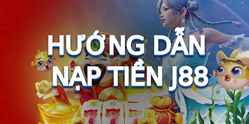 Hướng dẫn nạp tiền J88 đúng chuẩn cho người mới